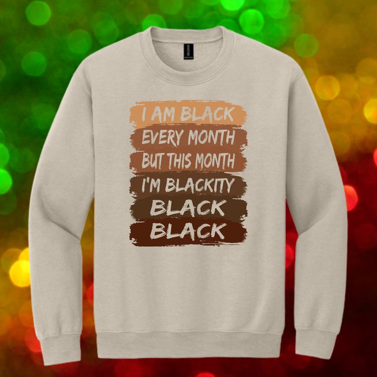 I am Black Every Month Unisex T-Shirt/Sweatshirt