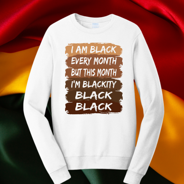 I am Black Every Month Unisex T-Shirt/Sweatshirt