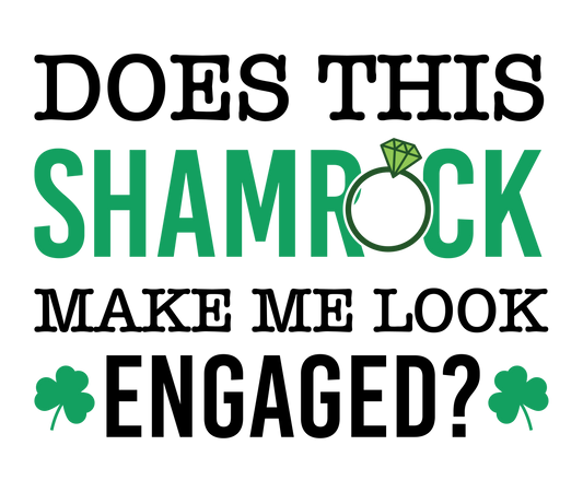 Does This Shamrock Make Me Look Engaged? - PNG Digital File (2 Designs)