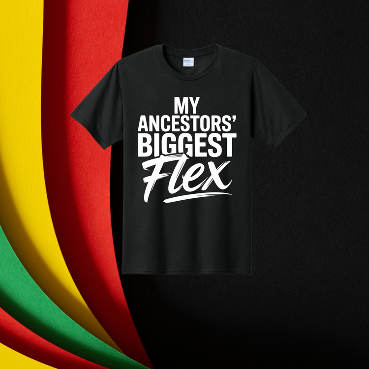 My Ancestors' Biggest Flex Unisex T-Shirt/Sweatshirt