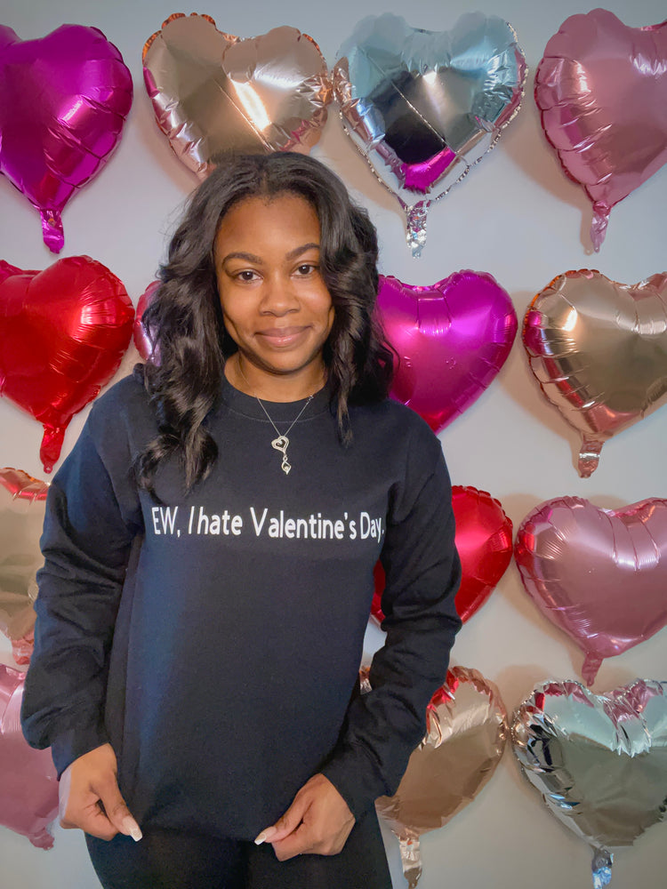 Ew, I Hate Valentines Day Sweatshirt / Shirt